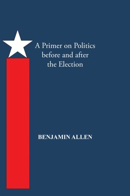 BENJAMIN ALLEN - Primer on Politics Before and After the Election, E-bok