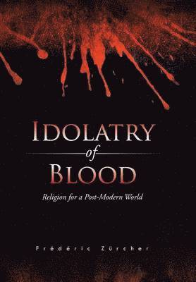 Frédéric Zûrcher - Idolatry of Blood, Inbunden