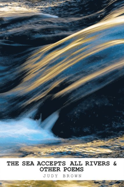 Judy Brown - Sea Accepts All Rivers & Other Poems, E-bok