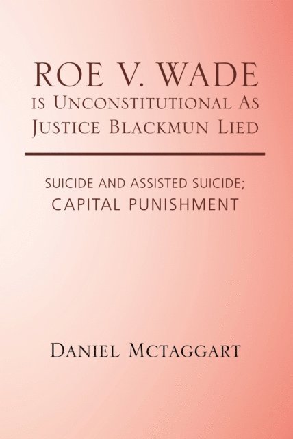 Daniel McTaggart - Roe V. Wade Is Unconstitutional as Justice Blackmun Lied, E-bok