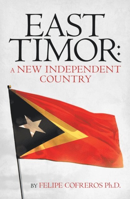 Felipe Cofreros Ph.D. - East Timor: a New Independent Country, E-bok