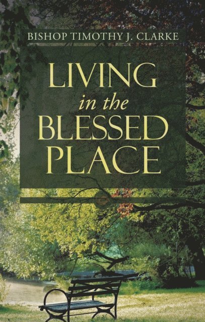 Bishop Timothy J. Clarke - Living in the Blessed Place, E-bok