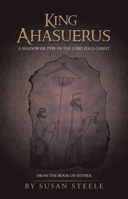 Susan Steele - King Ahasuerus: a Shadow or Type of the Lord Jesus Christ, E-bok