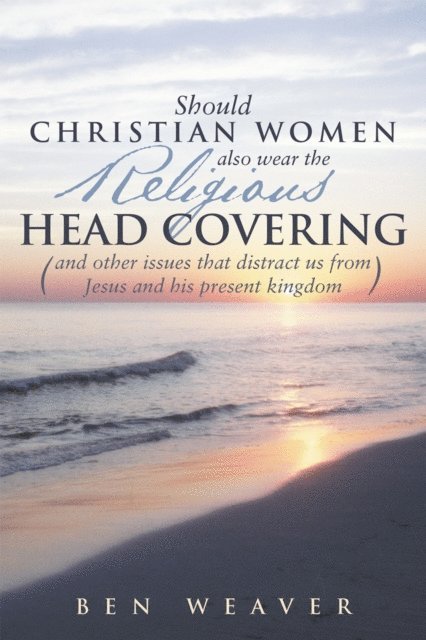 Ben Weaver - &quote;Should Christian Women Also Wear the Religious Head Covering&quote;, E-bok