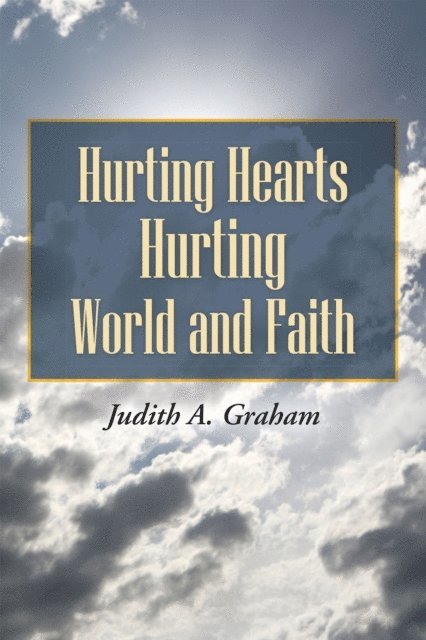 Judith Graham - Hurting Hearts Hurting World and Faith, E-bok