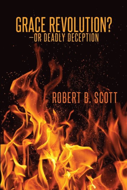 Robert B. Scott - Grace Revolution?-Or Deadly Deception?, E-bok