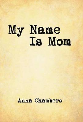 Anna Chambers - My Name Is Mom, Inbunden. Tillgänglighet: Lägg i varukorg