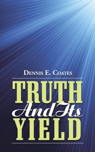 Dennis E. Coates - Truth and Its Yield, E-bok
