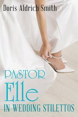 Doris Aldrich Smith - Pastor Elle in Wedding Stilettos, Häftad