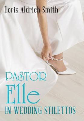 Doris Aldrich Smith - Pastor Elle in Wedding Stilettos, Inbunden