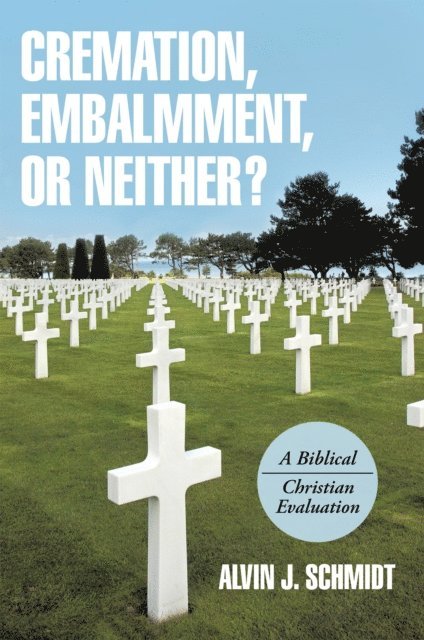 Alvin J. Schmidt - Cremation, Embalmment, or Neither?, E-bok