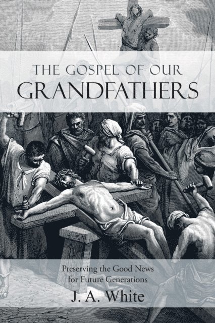 J. A. White - Gospel of Our Grandfathers, E-bok