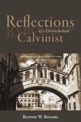 Ronnie W Rogers - Reflections of a Disenchanted Calvinist, Häftad
