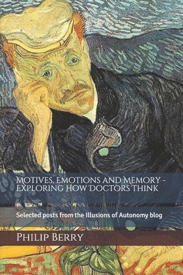 Philip a. Berry - Motives, emotions and memory - exploring how doctors think: Selected posts from the Illusions of Autonomy blog, Häftad. Tillgänglighet: Lägg i varukorg