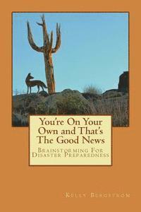 Kelly Bergstrom - You're On Your Own and That's The Good News: Brainstorming For Disaster Preparedness, Häftad