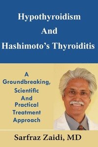 Hypothyroidism And Hashimoto's Thyroiditis: A Groundbreaking, Scientific And Practical Treatment Approach