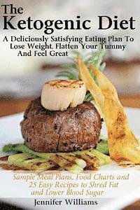 Jennifer Williams - The Ketogenic Diet: A Deliciously Satisfying Eating Plan To Lose Weight, Flatten Your Belly and Feel Great, Häftad