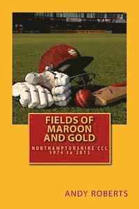 Andy Roberts - Fields Of Maroon And Gold: A gentle ramble through Northamptonshire cricket, Häftad