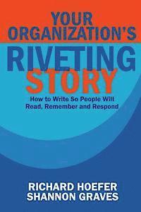 Shannon Graves, Richard Hoefer - Your Organization's Riveting Story: : How to Write So People Will Read, Remember and Rspond, Häftad