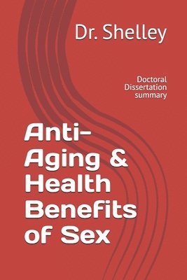 Shelley - Anti-Aging & Health Benefits of Sex: Doctoral Dissertation, Häftad