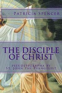 Patricia M. Spencer - The Disciple of Christ: pseudepigrapha by St. John the Evangelist, Häftad. Tillgänglighet: Lägg i varukorg