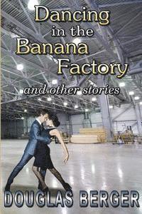 Douglas L. Berger - Dancing in the Banana Factory: and other stories, Häftad
