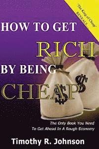 Timothy Johnson - How to get Rich by being Cheap: CHeap is not a Five letter word its A 4 letter word means Cash in your pocket, Häftad