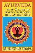 Ayurveda: The A-Z Guide To Healing Techniques From Ancient India