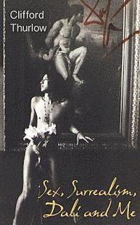 Clifford Thurlow - Sex, Surrealism, Dali and Me: The Memoirs of Carlos Lozano, Häftad