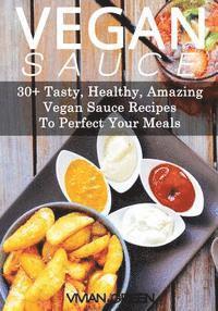 Vivian Green - Vegan Sauce: 30+ Tasty, Healthy, Amazing Vegan Sauce Recipes To Perfect Your Meals, Häftad. Tillgänglighet: Lägg i varukorg
