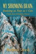 My Shrinking Brain: Dancing as Fast as I Can: A book about Alzheimer's Disease