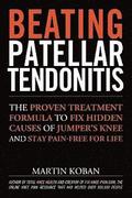 Beating Patellar Tendonitis: The Proven Treatment Formula to Fix Hidden Causes of Jumper's Knee and Stay Pain-free for Life