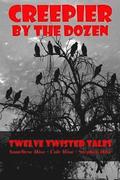 Creepier by the Dozen: Twelve Twisted Tales