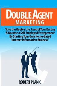 Robert Plank - Double Agent Marketing: Live the Double Life, Control Your Destiny and Become a Self-Employed Entrepreneur By Starting Your Own Home-Based Int, Häftad. Tillgänglighet: Lägg i varukorg