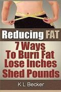 Reducing Fat: 7 Ways to Burn Fat Lose Inches & Shed Pounds