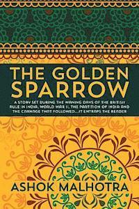 Ashok Malhotra - The Golden Sparrow: A story set during the waning days of the British Rule in India, World War II, the partition of India and the carnage, Häftad. Tillgänglighet: Lägg i varukorg