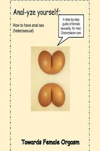 Anal-yse you,: How to have anal sex, without pain