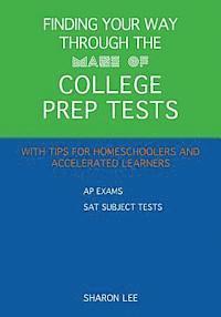 Sharon Lee - Finding Your Way through the Maze of College Prep Tests: A Guide to APs and SAT Subject Tests with Tips for Homeschoolers and Accelerated Learners, Häftad