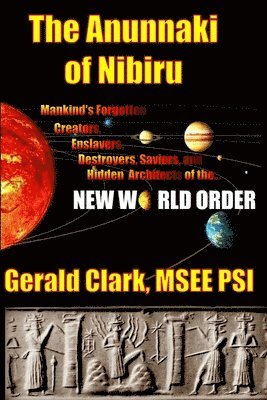 Gerald R. Clark - The Anunnaki of Nibiru: Mankind's Forgotten Creators, Enslavers, Saviors, and Hidden Architects of the New World Order, Häftad. Tillgänglighet: Lägg i varukorg