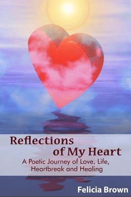 Felicia Brown - Reflections of My Heart: A Poetic Journey of Love, Life, Heartbreak and Healing, Häftad. Tillgänglighet: Lägg i varukorg