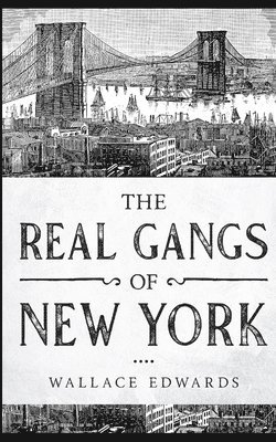 Wallace Edwards - The Real Gangs of New York, Häftad. Tillgänglighet: Lägg i varukorg