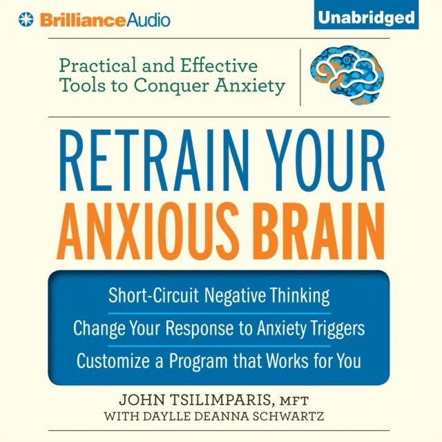 Daylle Deanna Schwartz, MFT John Tsilimparis - Retrain Your Anxious Brain, Ljudbok