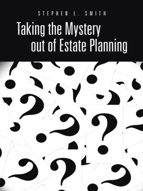 Stephen L. Smith - Taking the Mystery out of Estate Planning, E-bok