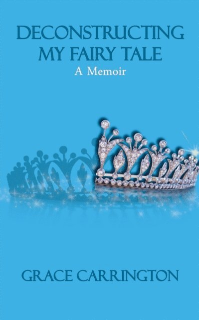 Grace Carrington - Deconstructing My Fairy Tale, E-bok