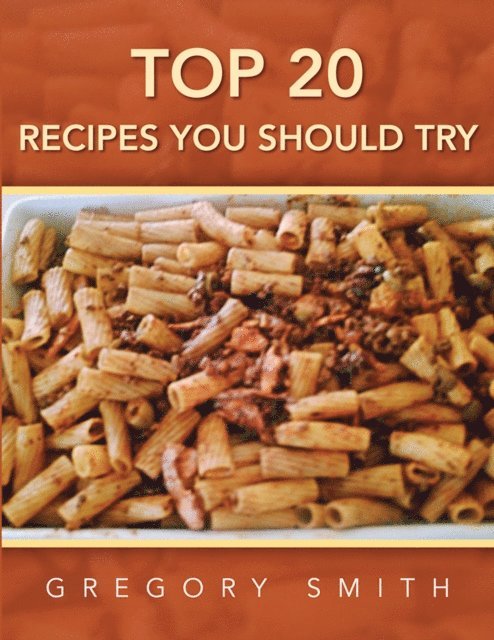 Gregory Smith - Top 20 Recipes You Should Try, E-bok