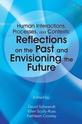 Human Interactions, Processes, and Contexts: Reflections on the Past and Envisioning the Future
