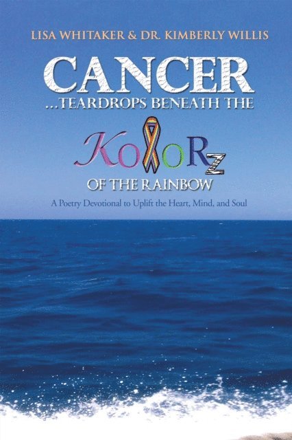 Lisa Whitaker, Dr. Kimberly Willia - Cancer...Teardrops Beneath the Kolorz of the Rainbow, E-bok
