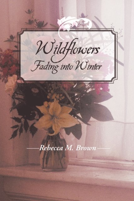 Rebecca M. Brown - Wildflowers Fading into Winter, E-bok