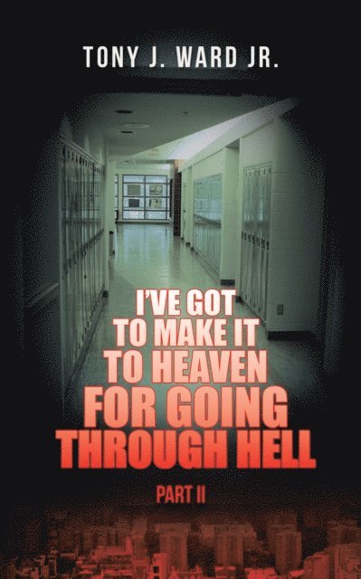 Tony J. Ward Jr - I'Ve Got to Make It to Heaven for Going Through Hell, E-bok