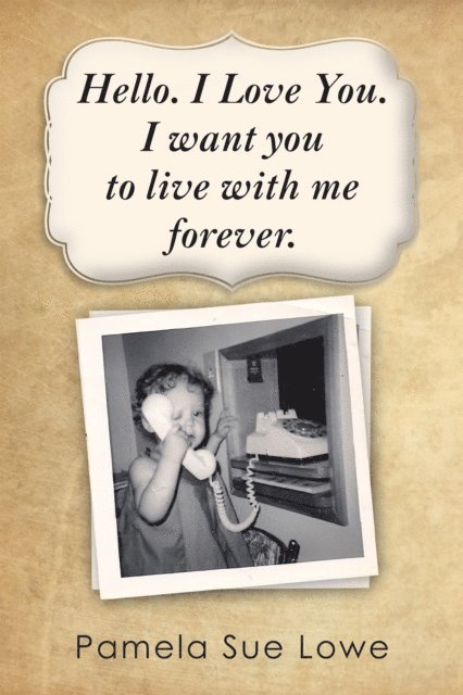 Pamela Sue Lowe - Hello. I Love You. I Want You to Live with Me Forever., E-bok